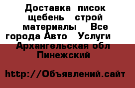 Доставка, писок щебень , строй материалы. - Все города Авто » Услуги   . Архангельская обл.,Пинежский 